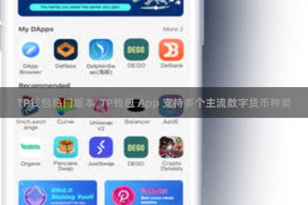 TP钱包热门版本  TP钱包 App 支持多个主流数字货币种类